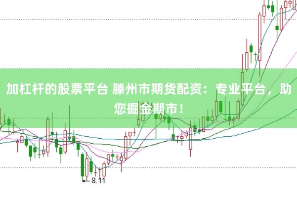 加杠杆的股票平台 滕州市期货配资：专业平台，助您掘金期市！