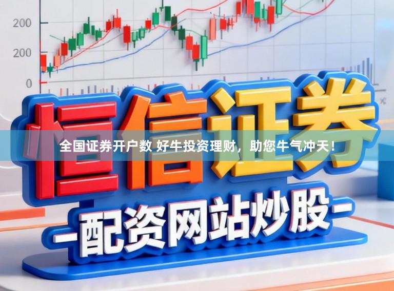 全国证券开户数 好牛投资理财，助您牛气冲天！