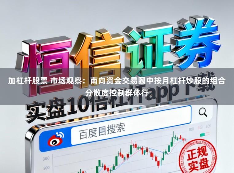 加杠杆股票 市场观察：南向资金交易圈中按月杠杆炒股的组合分散度控制群体行