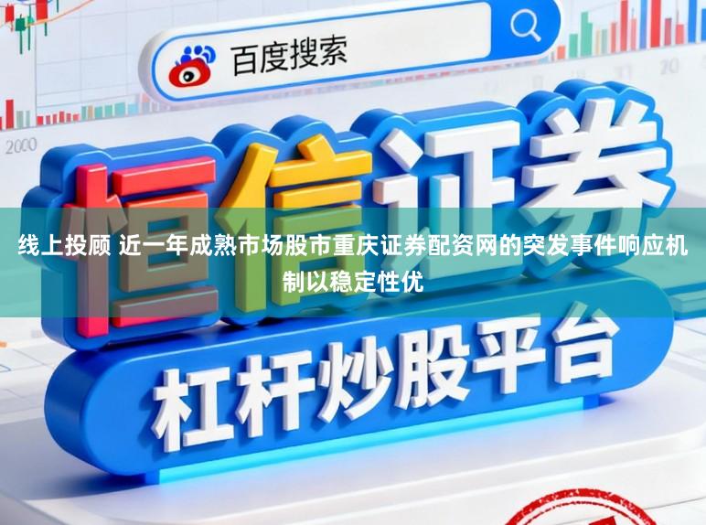 线上投顾 近一年成熟市场股市重庆证券配资网的突发事件响应机制以稳定性优