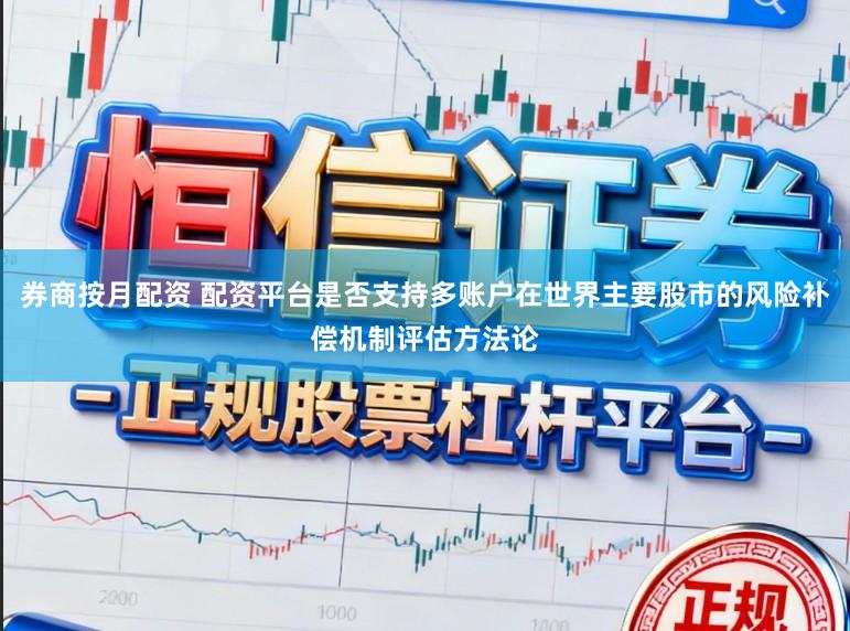 券商按月配资 配资平台是否支持多账户在世界主要股市的风险补偿机制评估方法论