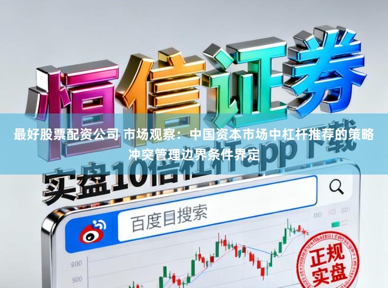 最好股票配资公司 市场观察：中国资本市场中杠杆推荐的策略冲突管理边界条件界定