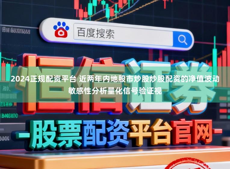 2024正规配资平台 近两年内地股市炒股炒股配资的净值波动敏感性分析量化信号验证视