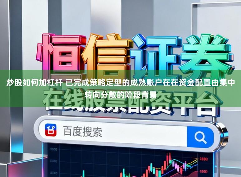 炒股如何加杠杆 已完成策略定型的成熟账户在在资金配置由集中转向分散的阶段背景