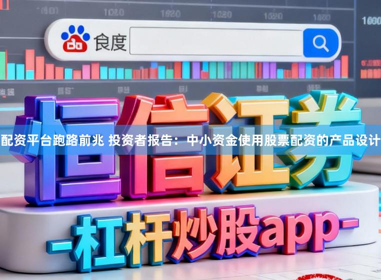 配资平台跑路前兆 投资者报告：中小资金使用股票配资的产品设计