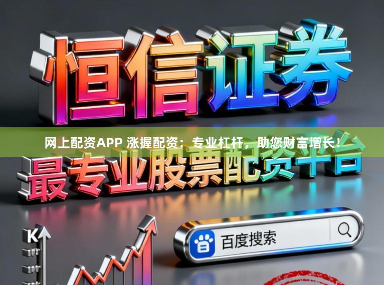 网上配资APP 涨握配资：专业杠杆，助您财富增长！