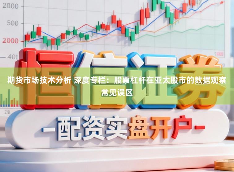 期货市场技术分析 深度专栏：股票杠杆在亚太股市的数据观察常见误区