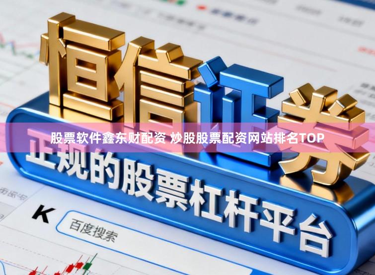 股票软件鑫东财配资 炒股股票配资网站排名TOP