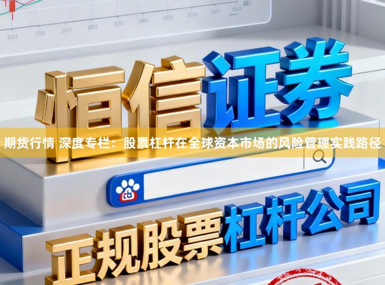 期货行情 深度专栏：股票杠杆在全球资本市场的风险管理实践路径