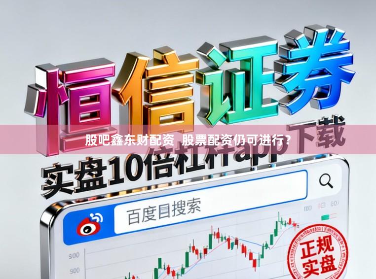股吧鑫东财配资  股票配资仍可进行？