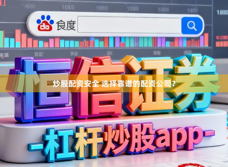 炒股配资安全 选择靠谱的配资公司?