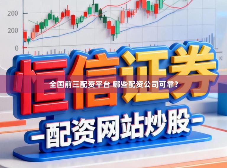 全国前三配资平台 哪些配资公司可靠？