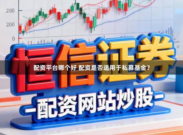 配资平台哪个好 配资是否适用于私募基金?