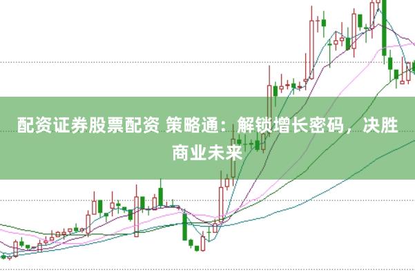配资证券股票配资 策略通：解锁增长密码，决胜商业未来